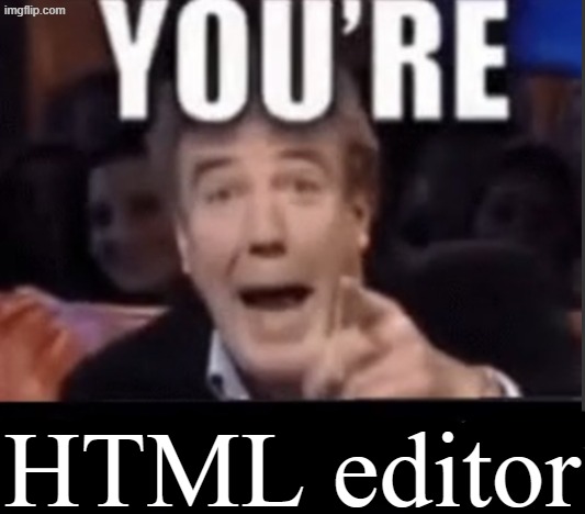 You're HTML Editor | HTML editor | image tagged in you're x blank,memes,html editor,html,editor,inspect element | made w/ Imgflip meme maker