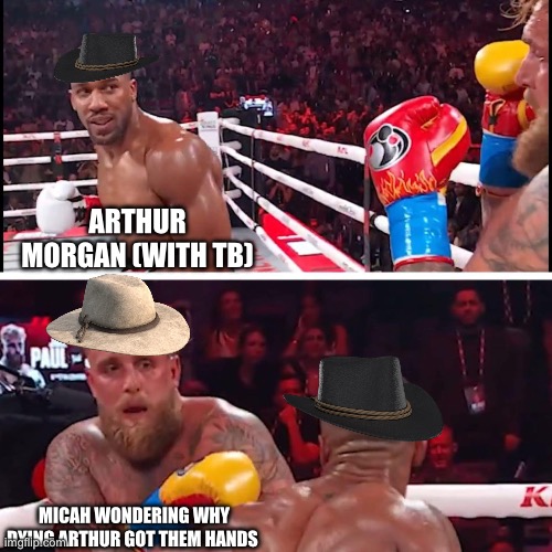 jake paul anthony joshua | Arthur Morgan (with tb); Micah wondering why dying Arthur got them hands | image tagged in jake paul anthony joshua | made w/ Imgflip meme maker
