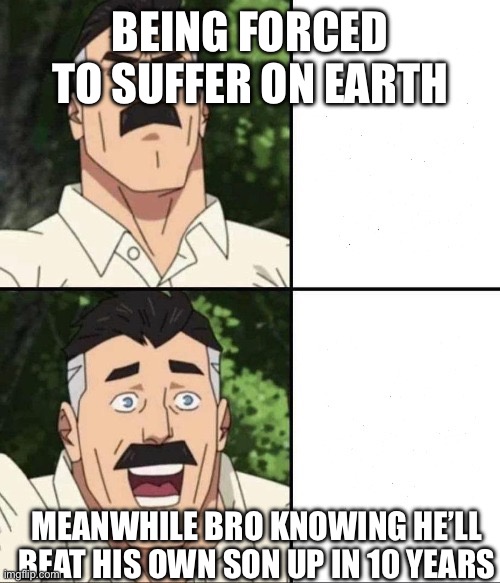Omni-man unimpressed/cheering | Being forced to suffer on earth; Meanwhile bro knowing he’ll beat his own son up in 10 years | image tagged in omni-man unimpressed/cheering | made w/ Imgflip meme maker