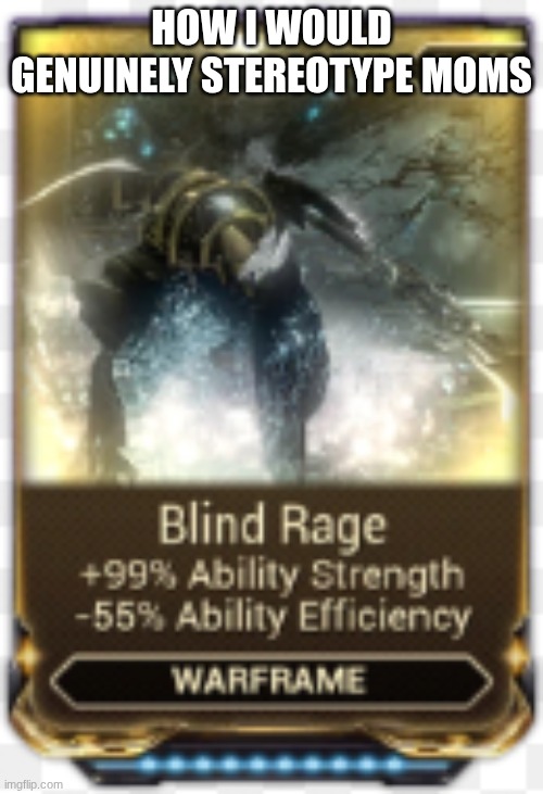 I was traumatized by the horrendous punishments they used | How I would genuinely stereotype moms | image tagged in blind rage warframe meme image | made w/ Imgflip meme maker