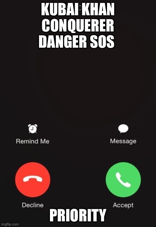 Incoming call | KubAI KHAN
CONQUERER
DANGER SOS; Priority | image tagged in incoming call | made w/ Imgflip meme maker