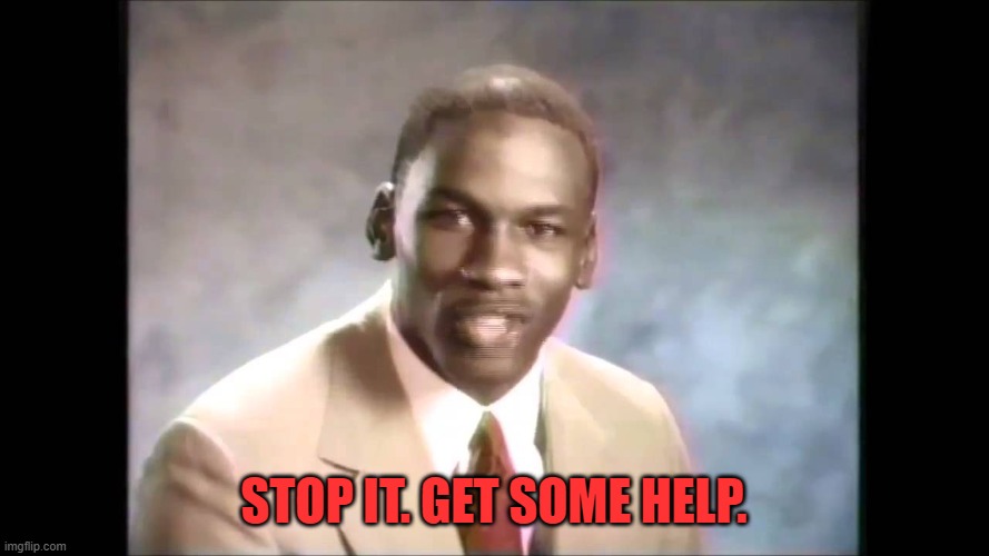 Stop It. Get Some Help. | Stop it. Get some help. | image tagged in stop it get some help,memes,stop | made w/ Imgflip meme maker
