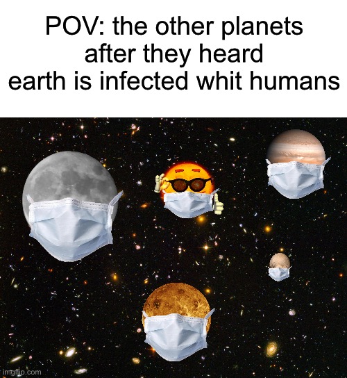 Ugh nasty virus | POV: the other planets after they heard earth is infected whit humans | image tagged in solar system,earth,memes,gifs,funny,virus | made w/ Imgflip meme maker