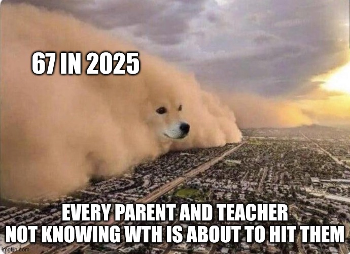 doge cloud :) | 67 in 2025; every parent and teacher not knowing wth is about to hit them | image tagged in doge cloud | made w/ Imgflip meme maker