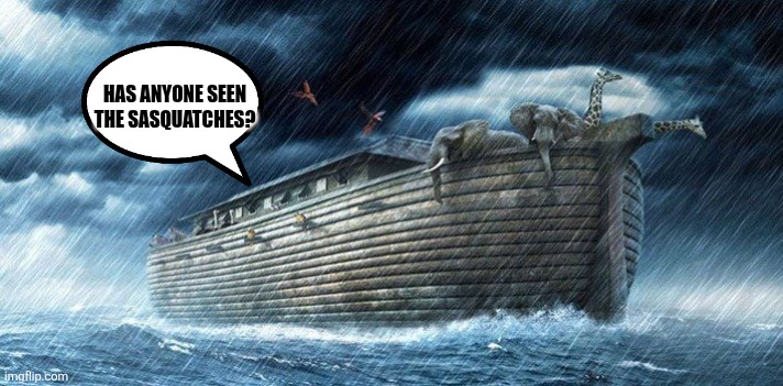 The Ark's most elusive passengers | Has anyone seen the Sasquatches? | made w/ Imgflip meme maker