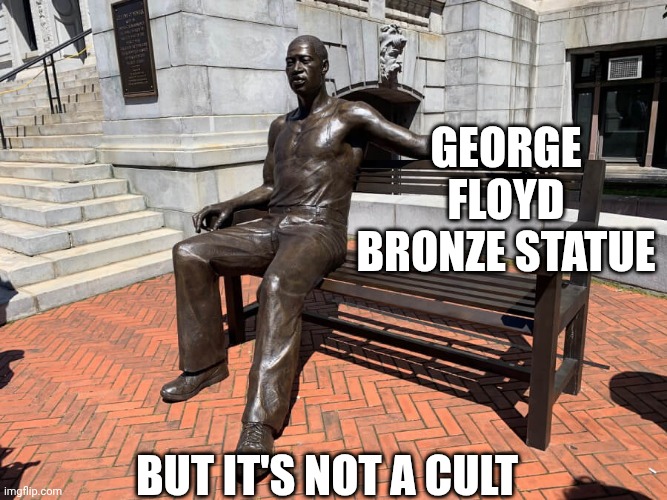 George Floyd bench | George Floyd bronze statue But it's not a cult | image tagged in george floyd bench | made w/ Imgflip meme maker