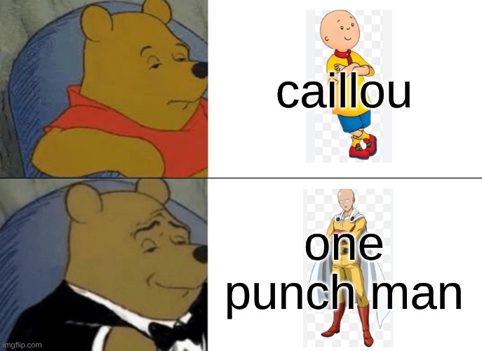 u growing up kid | caillou; one punch man | image tagged in memes,tuxedo winnie the pooh | made w/ Imgflip meme maker