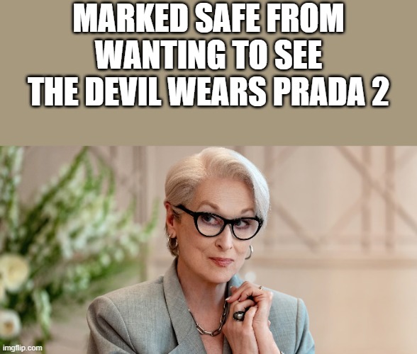 The Devil Wears Prada 2 Meme | marked safe from wanting to see the devil wears prada 2 | image tagged in the devil wears prada 2,marked safe from,marked safe,meryl streep,funny,memes | made w/ Imgflip meme maker