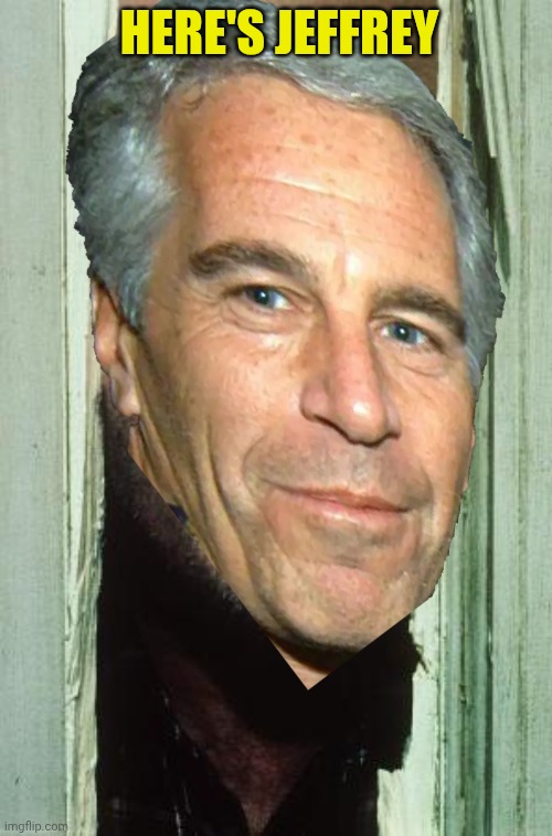 Here's Jeffrey | Here's Jeffrey | image tagged in memes,here's johnny | made w/ Imgflip meme maker