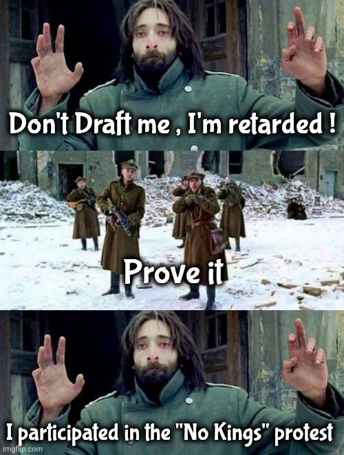 no disparen/ Dont shoot | Don't Draft me , I'm retarded ! Prove it I participated in the "No Kings" protest | image tagged in no disparen/ dont shoot | made w/ Imgflip meme maker