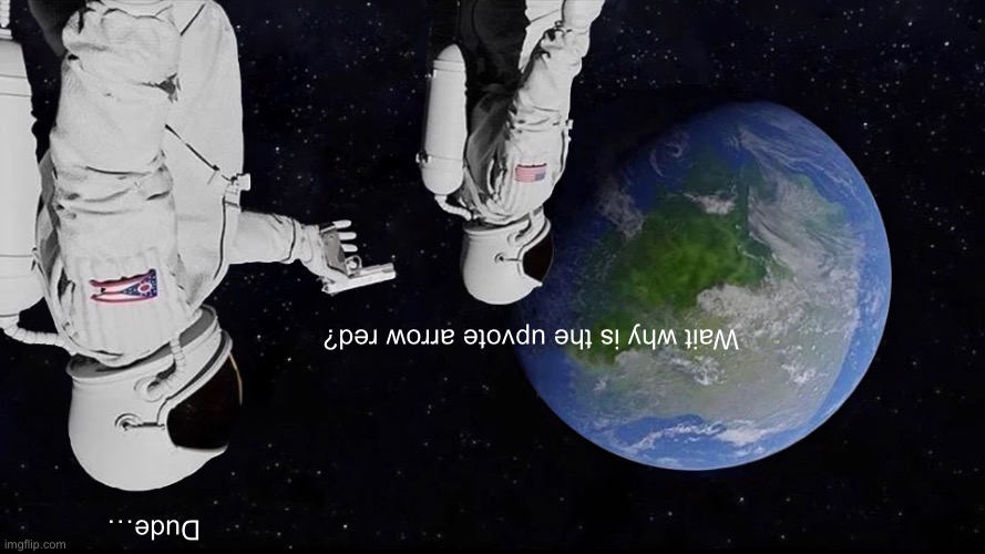 Wait a minute | Wait why is the upvote arrow red? Dude… | image tagged in memes,always has been | made w/ Imgflip meme maker