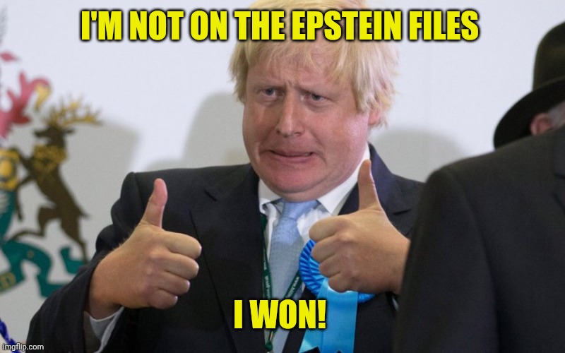 boris johnson | I'm not on the epstein files; I won! | image tagged in boris johnson | made w/ Imgflip meme maker