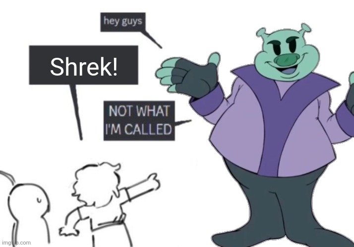Hey Guys - NOT WHAT I'M CALLED | Shrek! | image tagged in hey guys - not what i'm called | made w/ Imgflip meme maker