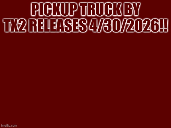 Pickup truck by tx2 releases 4/30/2026!! | made w/ Imgflip meme maker
