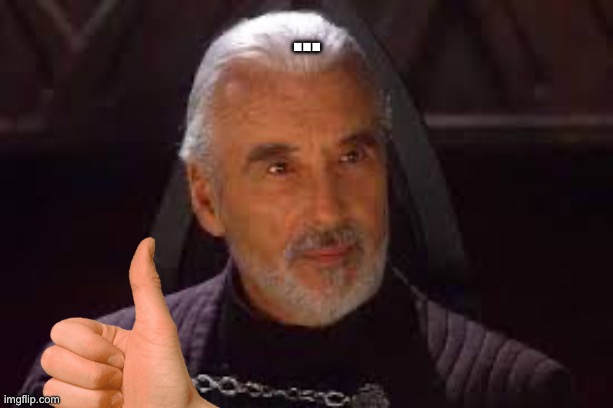 … | image tagged in count dooku | made w/ Imgflip meme maker