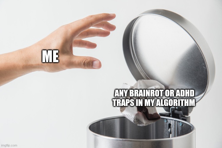 In the trash | Me Any Brainrot or ADHD traps in my algorithm | image tagged in in the trash | made w/ Imgflip meme maker
