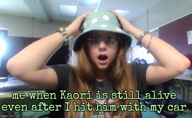 me when Kaori is still alive even after I hit him with my car | made w/ Imgflip meme maker