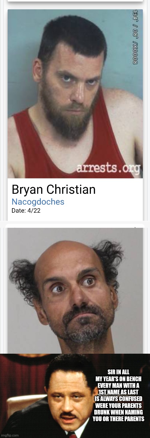 Judge joe brown parody | Sir In all my year's on bench every man with a 1st name as last is always confused were your parents drunk when naming you or there parents | image tagged in wtf,parody | made w/ Imgflip meme maker