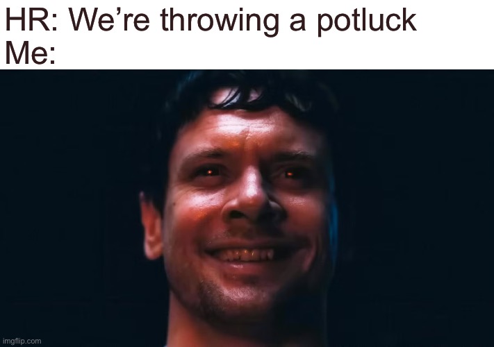 We hear tale of a party | HR: We’re throwing a potluck
Me: | image tagged in remmick,sinners,potluck,memes,funny | made w/ Imgflip meme maker