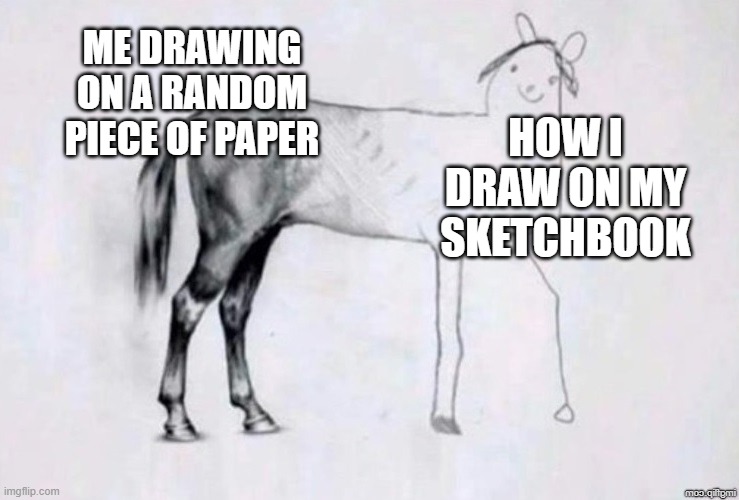 Why do I keep drawing like this? | Me drawing on a random piece of paper; How I draw on my sketchbook | image tagged in horse drawing,sketch,drawing,art | made w/ Imgflip meme maker