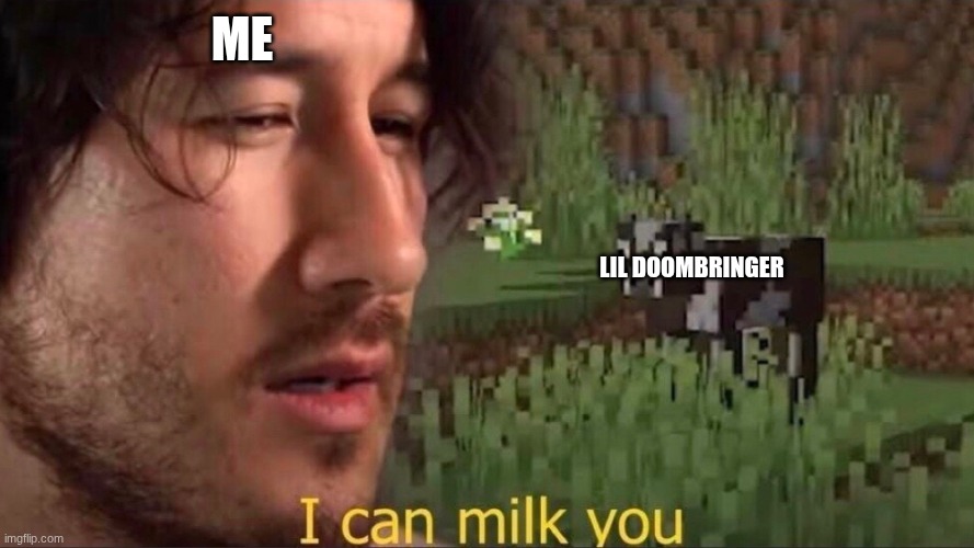 love the guy he's so OP | me; lil doombringer | image tagged in i can milk you template | made w/ Imgflip meme maker