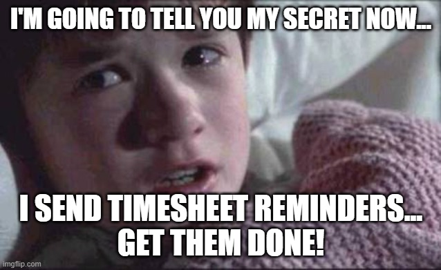I See Timesheet Reminders! | I'm going to tell you my secret now... i send timesheet reminders...
get them done! | image tagged in memes,i see dead people,timesheets,timesheet reminder,timesheet meme,timecard | made w/ Imgflip meme maker