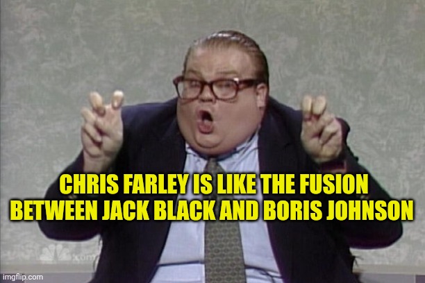 chris farley air quotes | Chris Farley is like the fusion between jack black and Boris Johnson | image tagged in chris farley air quotes | made w/ Imgflip meme maker
