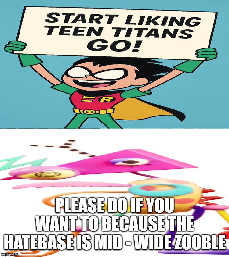 wide zooble be spittin fax | please do if you want to because the hatebase is mid - wide zooble | image tagged in ruin this fill in meme 368 | made w/ Imgflip meme maker