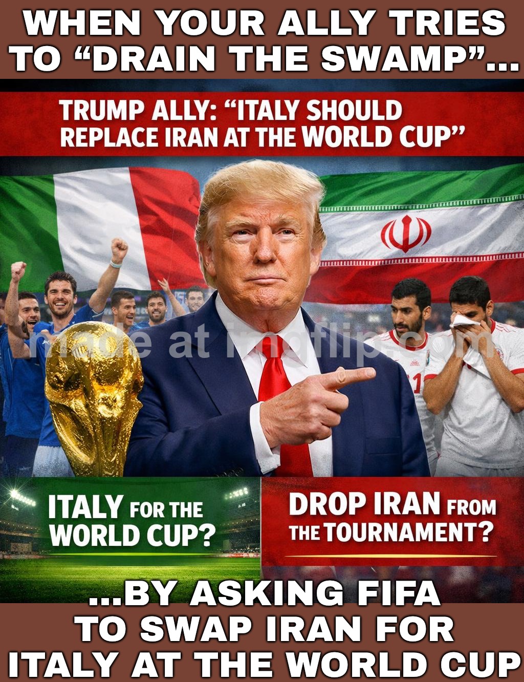 TRUMP ALLY: "FIFA, CAN YOU SWAP IRAN FOR ITALY?"; WORLD CUP: "SIR, THIS IS A TOURNAMENT. NOT A GROUP CHAT." | WHEN YOUR ALLY TRIES TO “DRAIN THE SWAMP”…; …BY ASKING FIFA TO SWAP IRAN FOR ITALY AT THE WORLD CUP | image tagged in world cup,soccer,usa,sports,politics,italy | made w/ Imgflip meme maker