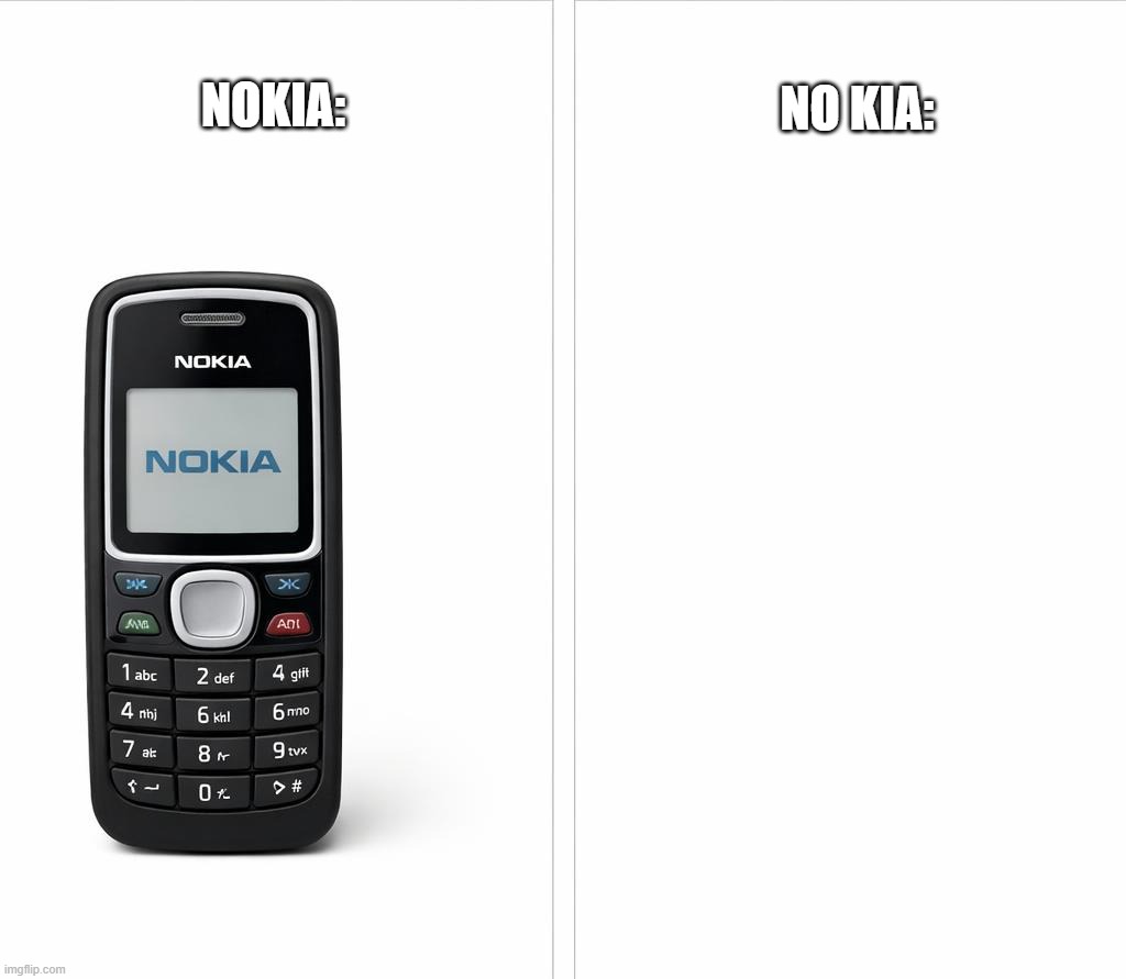 Nokia: | No Kia: | No Kia:; Nokia: | image tagged in nokia phone nothing,nokia,nokia 3310,cars,car | made w/ Imgflip meme maker