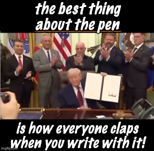 the best thing about the pen is how everyone claps when you write with it! | made w/ Imgflip meme maker