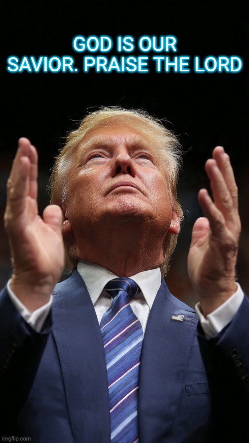 Amazing images I did with Meta AI- Donald Trump praising the Lord | God is our savior. Praise the lord | image tagged in donald trump praise the lord | made w/ Imgflip meme maker