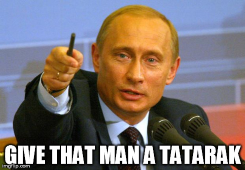 Good Guy Putin Meme | GIVE THAT MAN A TATARAK | image tagged in memes,good guy putin | made w/ Imgflip meme maker