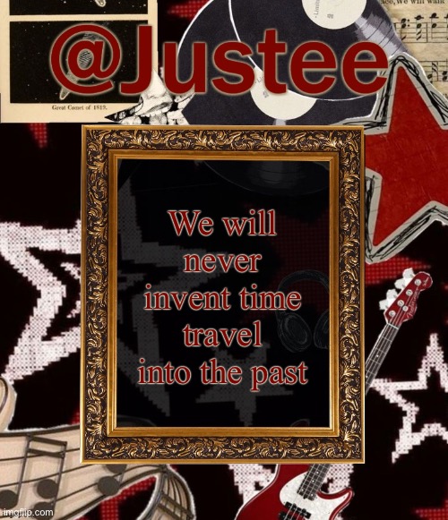 Justee Happy night temp | We will never invent time travel into the past | image tagged in justee happy night temp | made w/ Imgflip meme maker