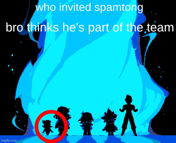 I perchance stole this off of Reddit (the image only. The text was my idea.) | who invited spamtong; bro thinks he's part of the team | image tagged in deltarune,dark fountain,fun gang,crying emoji wilted rose,goku | made w/ Imgflip meme maker