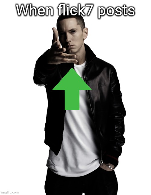 Eminem throw | When flick7 posts | image tagged in eminem throw | made w/ Imgflip meme maker