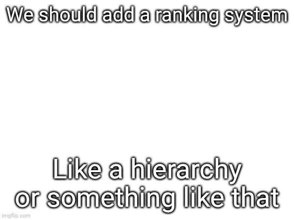 We should add a ranking system; Like a hierarchy or something like that | image tagged in i hate knitters | made w/ Imgflip meme maker