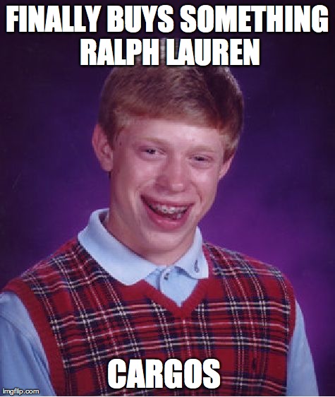 Bad Luck Brian | FINALLY BUYS SOMETHING RALPH LAUREN CARGOS | image tagged in memes,bad luck brian | made w/ Imgflip meme maker