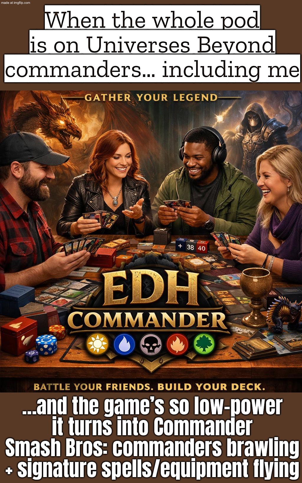 When the whole pod unironically shows up with Universes Beyond commanders (including me)… | When the whole pod is on Universes Beyond commanders… including me; …and the game’s so low-power it turns into Commander Smash Bros: commanders brawling + signature spells/equipment flying | image tagged in edh/commander,adventure time,universe,gaming,gamers,magic | made w/ Imgflip meme maker