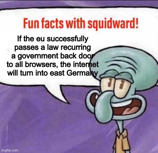 Fun Facts with Squidward | If the eu successfully passes a law recurring a government back door to all browsers, the internet will turn into east Germany | image tagged in fun facts with squidward | made w/ Imgflip meme maker