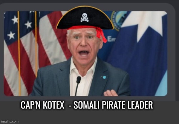 Tim Walz is Cap'n Kotex | image tagged in tim walz is cap'n kotex | made w/ Imgflip meme maker