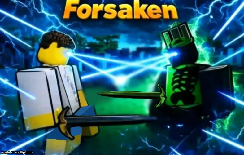 . | image tagged in forsaken | made w/ Imgflip meme maker