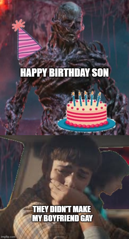Happy Birthday Son; They didn't make 
my boyfriend gay | image tagged in stranger things | made w/ Imgflip meme maker
