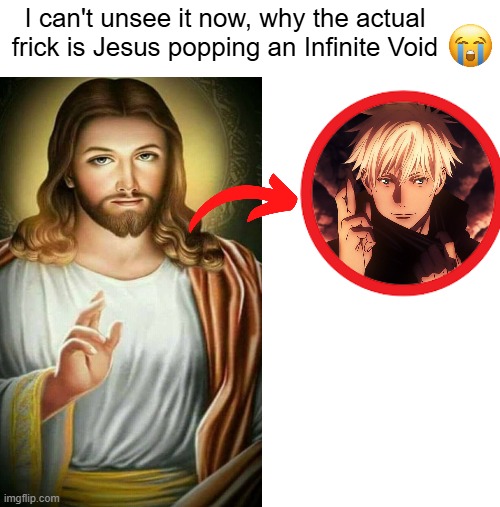 Guess we got Bible Kaisen now... | I can't unsee it now, why the actual frick is Jesus popping an Infinite Void | image tagged in memes,funny,jjk,jujutsu kaisen,jesus,gojo | made w/ Imgflip meme maker