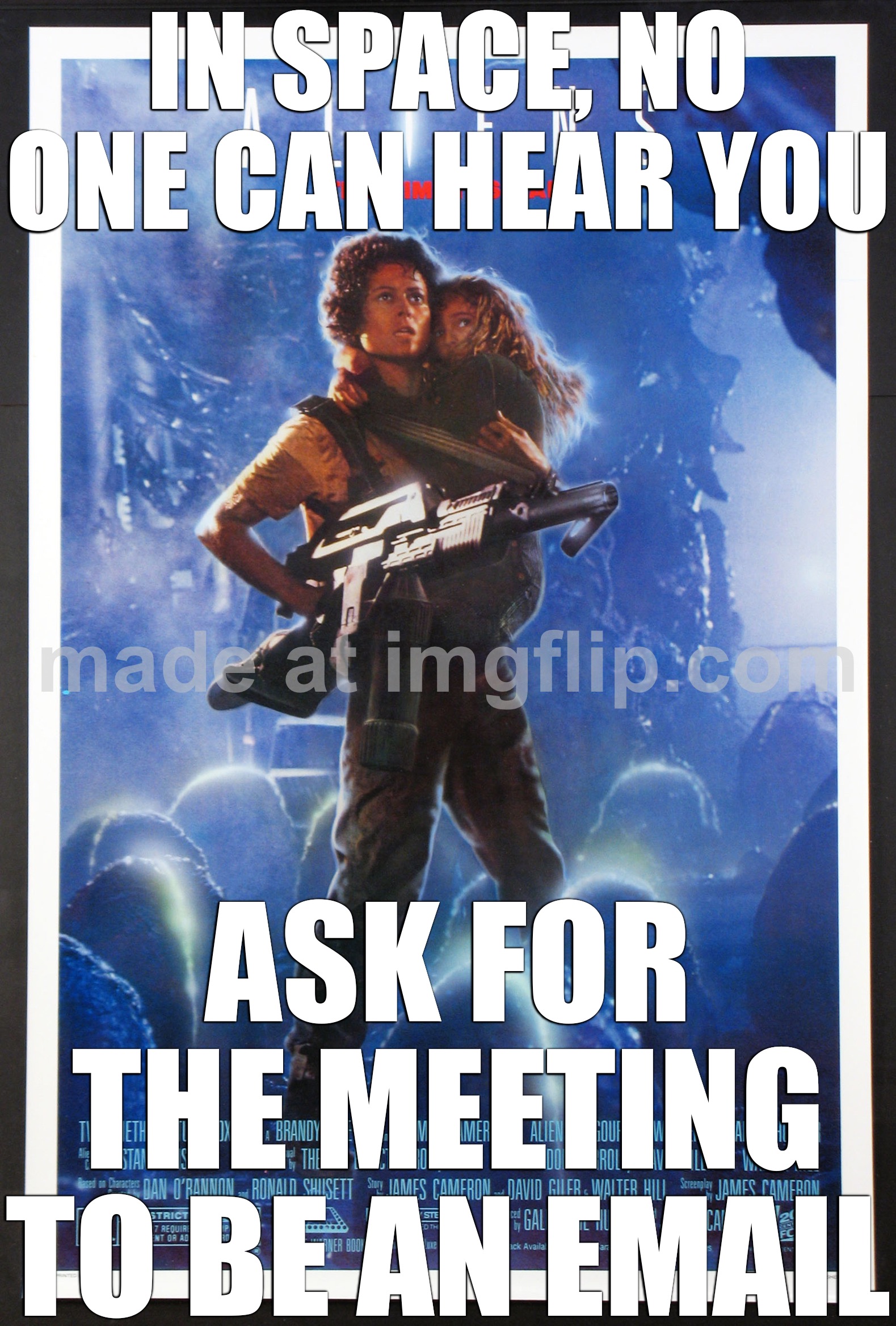 IN SPACE, NO ONE CAN HEAR YOU; ASK FOR THE MEETING TO BE AN EMAIL | IN SPACE, NO ONE CAN HEAR YOU; ASK FOR THE MEETING TO BE AN EMAIL | image tagged in aliens movie poster 1986 u s 1-sheet 27x41,remix,email,space,ancient aliens,meetings | made w/ Imgflip meme maker