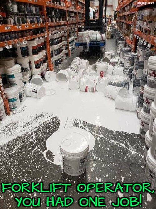 Forklift Operator Fail | Forklift operator, you had one job! | image tagged in you had one job,epic fail,forklift,operator,duhhh dumbass,spilled | made w/ Imgflip meme maker