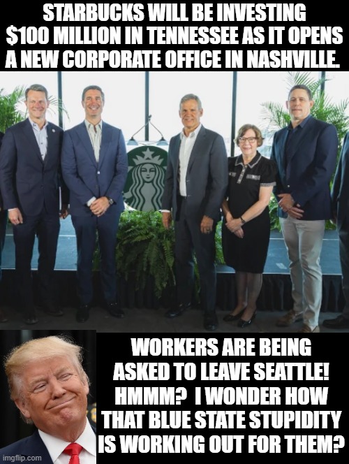 I wonder how that blue state stupidity is working out for them? | Starbucks will be investing $100 million in Tennessee as it opens a new corporate office in Nashville. Workers are being asked to leave Seattle! Hmmm?  I wonder how that blue state stupidity is working out for them? | image tagged in dumb and dumber | made w/ Imgflip meme maker