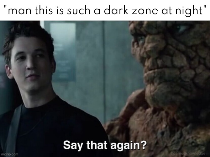 Say that again? | "man this is such a dark zone at night" | image tagged in say that again | made w/ Imgflip meme maker