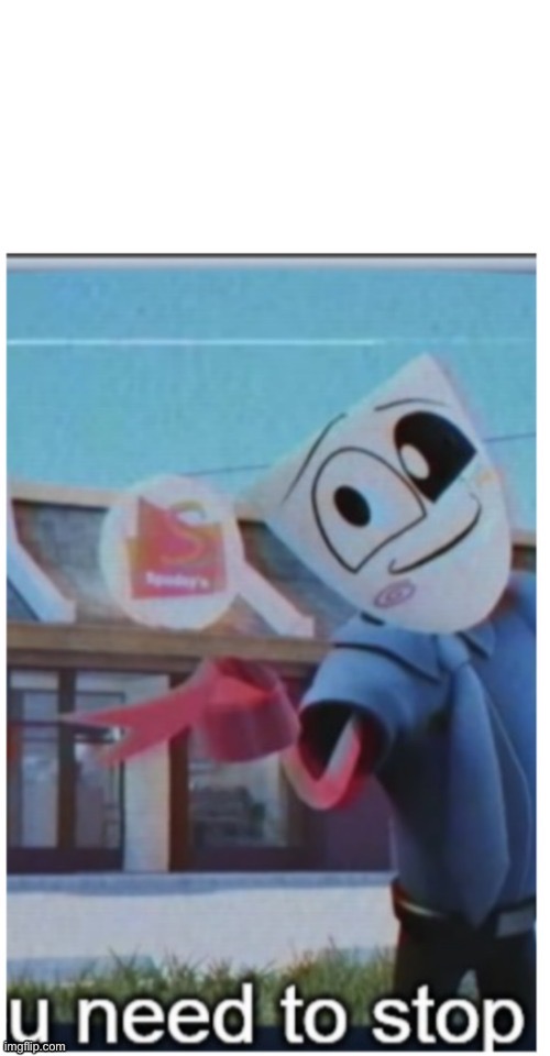 You need to stop | image tagged in you need to stop | made w/ Imgflip meme maker