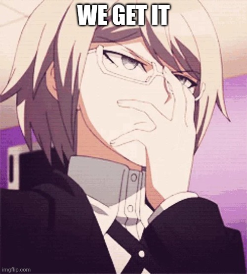byakuya glasses | We get it | image tagged in byakuya glasses | made w/ Imgflip meme maker